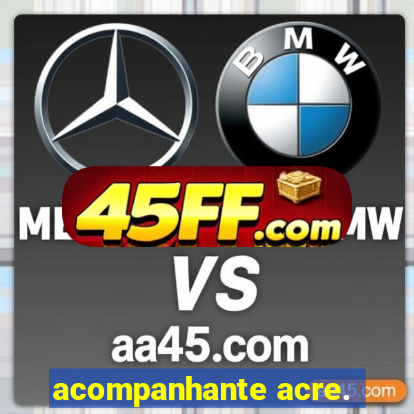 acompanhante acre.